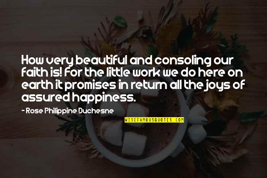 Joy Of Work Quotes By Rose Philippine Duchesne: How very beautiful and consoling our faith is!