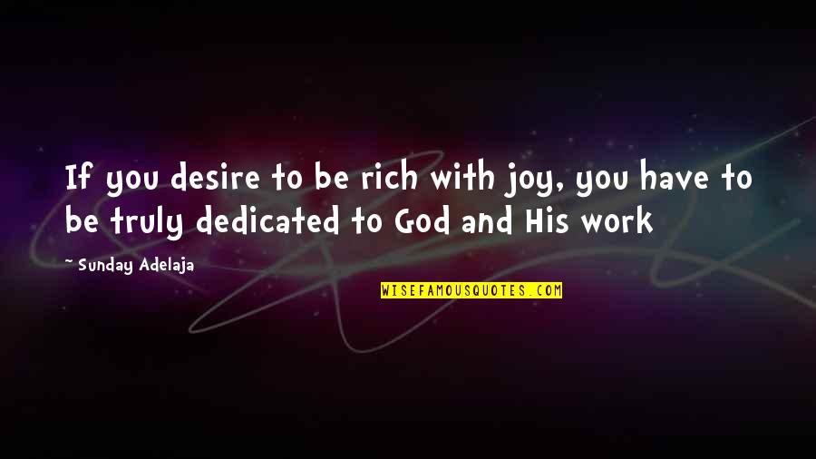 Joy Of Work Quotes By Sunday Adelaja: If you desire to be rich with joy,