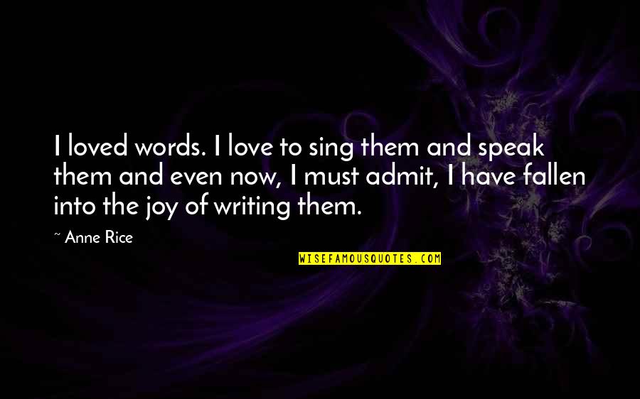 Joy Of Writing Quotes By Anne Rice: I loved words. I love to sing them