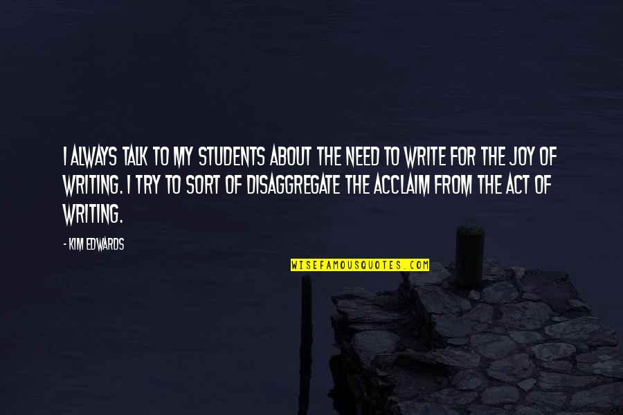 Joy Of Writing Quotes By Kim Edwards: I always talk to my students about the