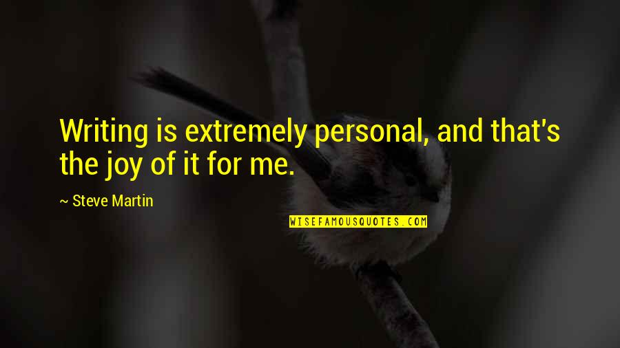 Joy Of Writing Quotes By Steve Martin: Writing is extremely personal, and that's the joy