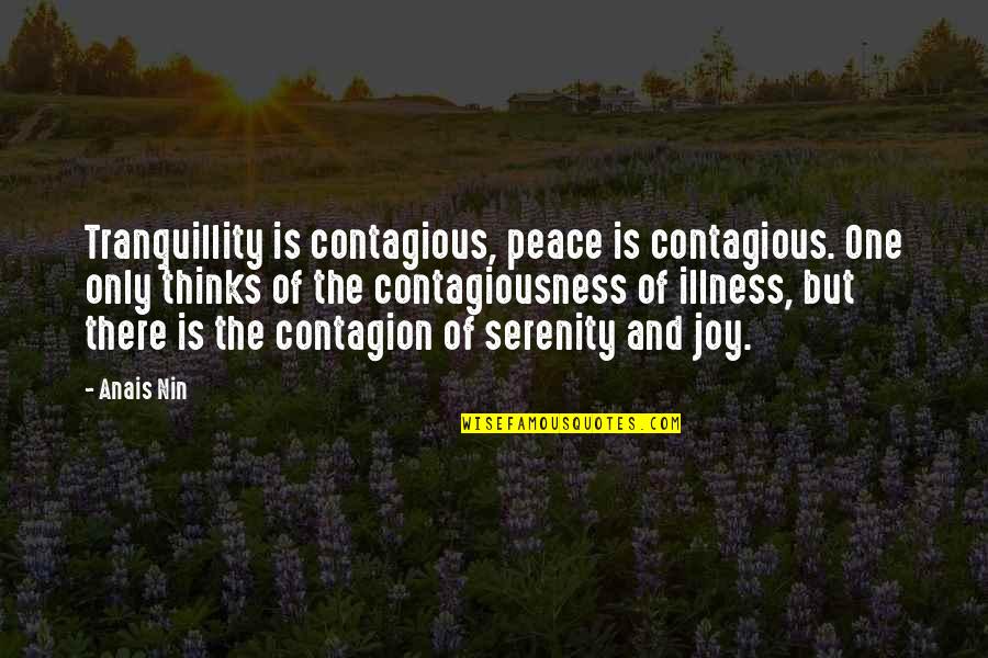 Joy Peace Quotes By Anais Nin: Tranquillity is contagious, peace is contagious. One only