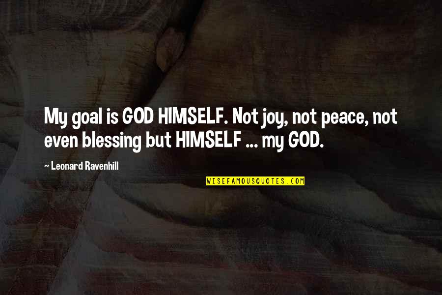 Joy Peace Quotes By Leonard Ravenhill: My goal is GOD HIMSELF. Not joy, not