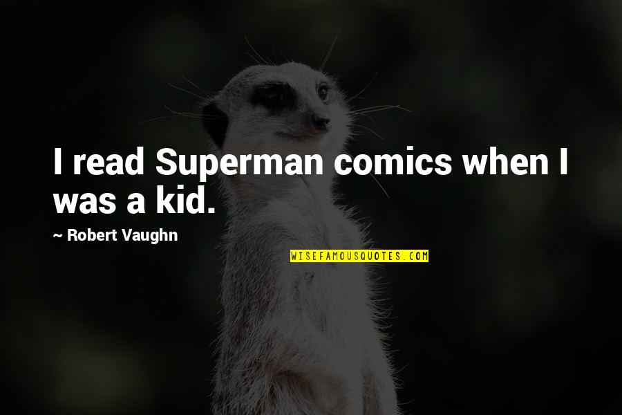 Joy Pics And Quotes By Robert Vaughn: I read Superman comics when I was a Joy Pics And Quotes By Robert Vaughn: I read Superman comics when I was a