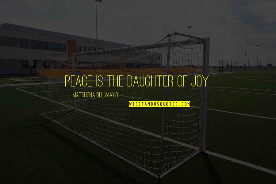 Joy Quote Quotes By Matshona Dhliwayo: Peace is the daughter of joy. Joy Quote Quotes By Matshona Dhliwayo: Peace is the daughter of joy.