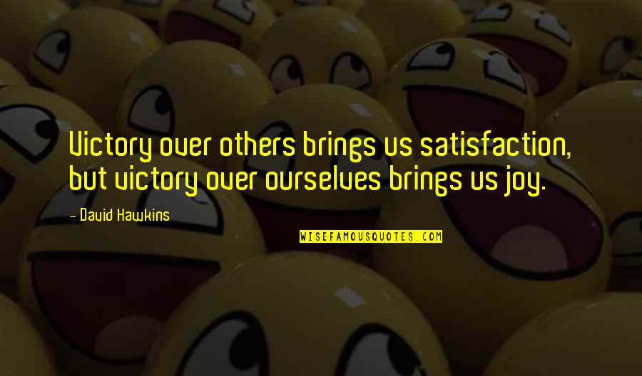 Joy Quotes By David Hawkins: Victory over others brings us satisfaction, but victory