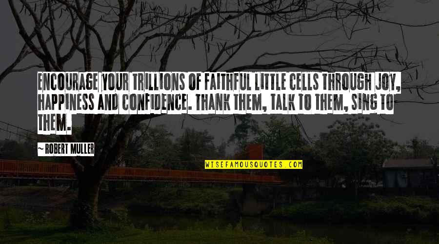 Joy Quotes By Robert Muller: Encourage your trillions of faithful little cells through