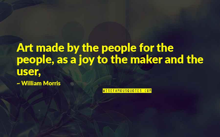 Joy Quotes By William Morris: Art made by the people for the people,