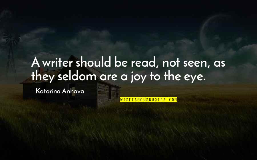 Joy Read Quotes By Katarina Anhava: A writer should be read, not seen, as