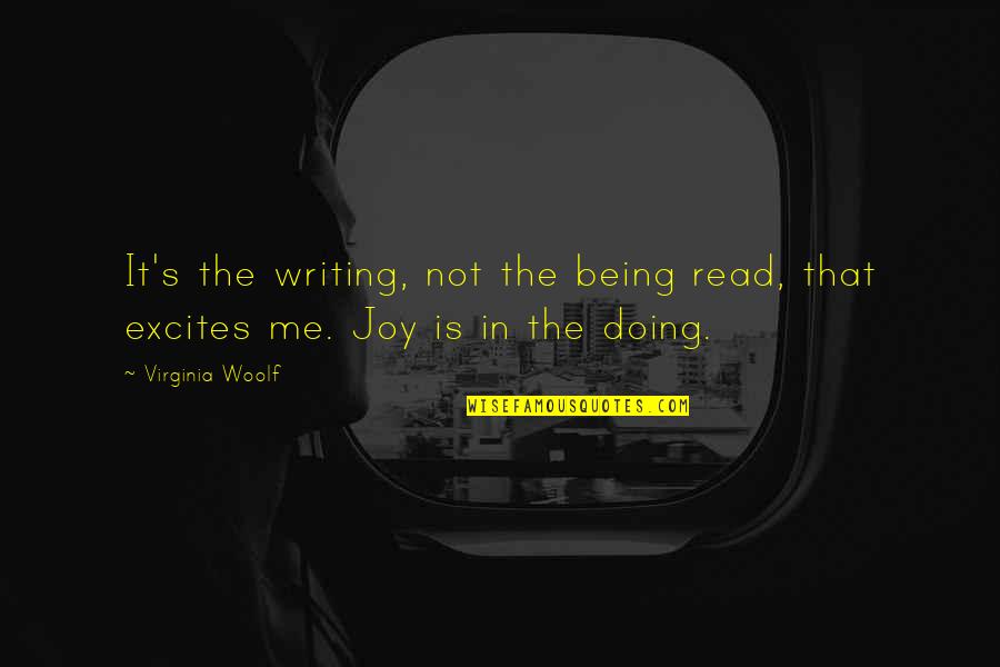 Joy Read Quotes By Virginia Woolf: It's the writing, not the being read, that