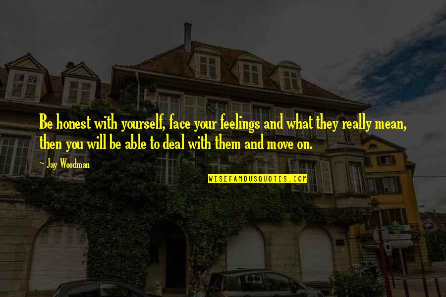 Joy Ride 2 Quotes By Jay Woodman: Be honest with yourself, face your feelings and