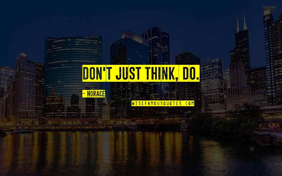 Joy Ride 3 Quotes By Horace: Don't just think, do. Joy Ride 3 Quotes By Horace: Don't just think, do.