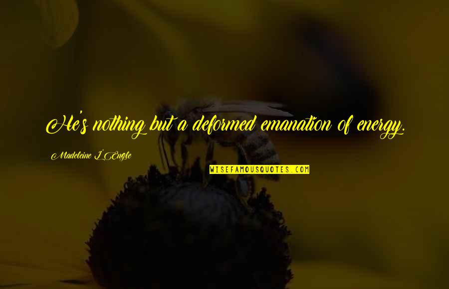Joy Ride 3 Quotes By Madeleine L'Engle: He's nothing but a deformed emanation of energy. Joy Ride 3 Quotes By Madeleine L'Engle: He's nothing but a deformed emanation of energy.