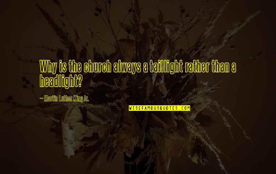 Joy Ride 3 Quotes By Martin Luther King Jr.: Why is the church always a taillight rather Joy Ride 3 Quotes By Martin Luther King Jr.: Why is the church always a taillight rather