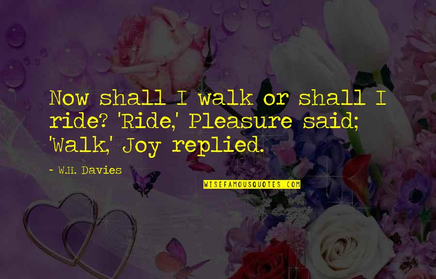Joy Ride 3 Quotes By W.H. Davies: Now shall I walk or shall I ride?