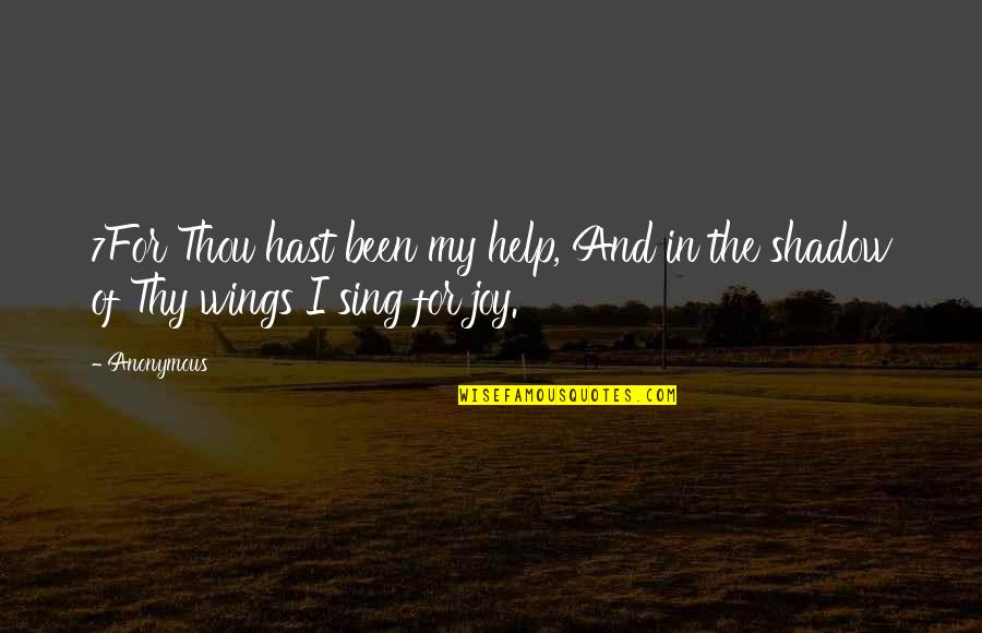 Joy Sing Quotes By Anonymous: 7For Thou hast been my help, And in