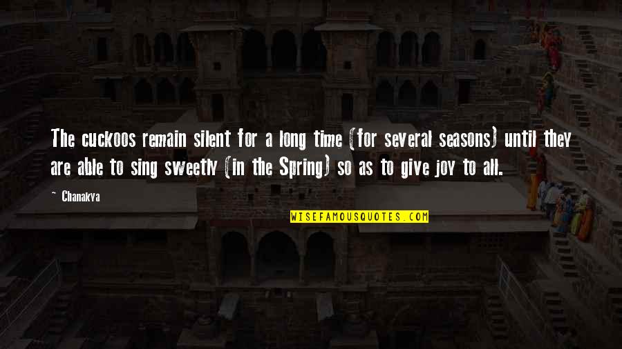 Joy Sing Quotes By Chanakya: The cuckoos remain silent for a long time Joy Sing Quotes By Chanakya: The cuckoos remain silent for a long time