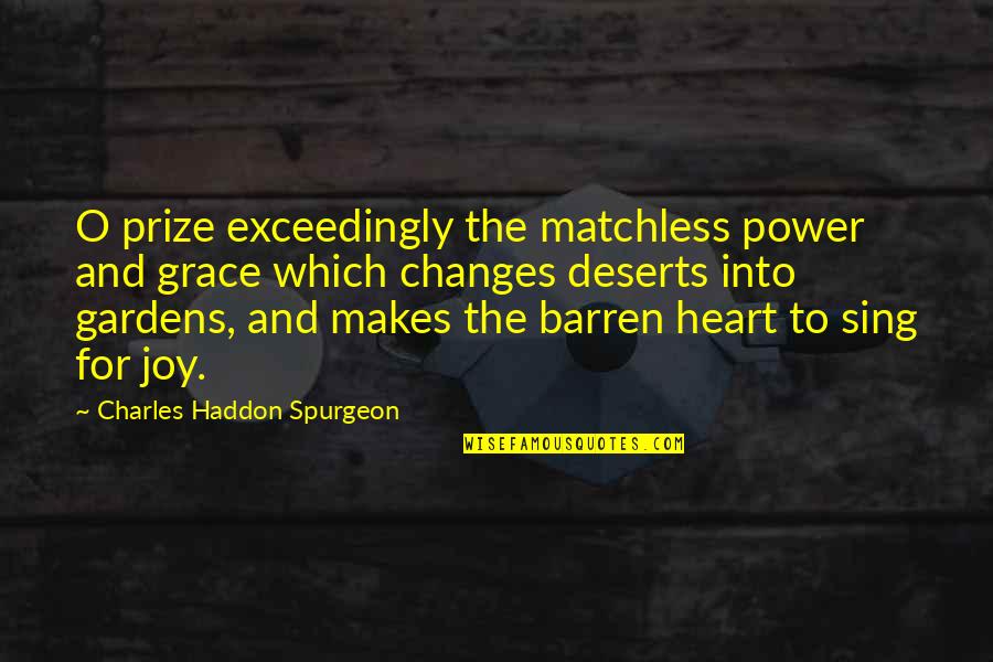 Joy Sing Quotes By Charles Haddon Spurgeon: O prize exceedingly the matchless power and grace Joy Sing Quotes By Charles Haddon Spurgeon: O prize exceedingly the matchless power and grace