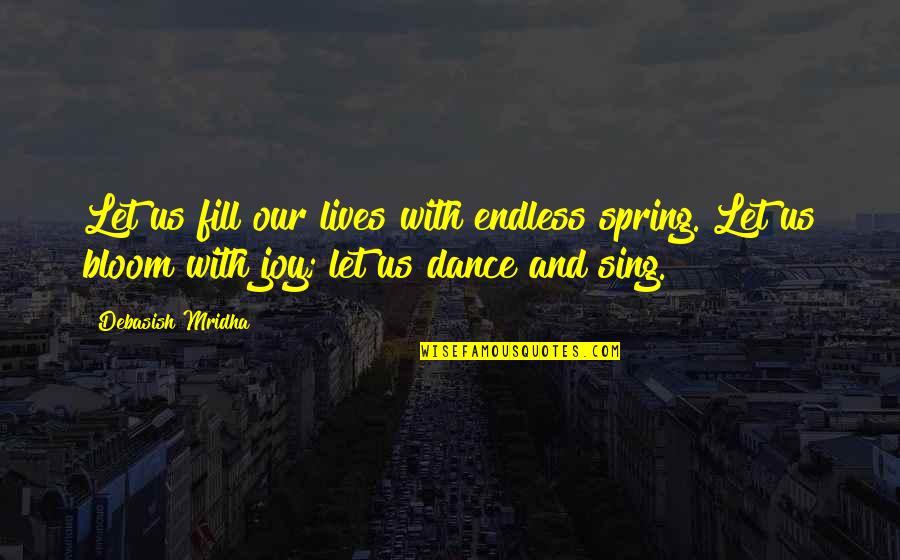 Joy Sing Quotes By Debasish Mridha: Let us fill our lives with endless spring.