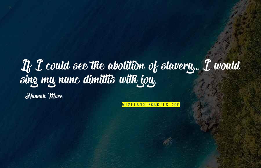 Joy Sing Quotes By Hannah More: If I could see the abolition of slavery...