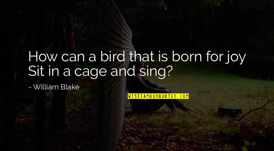 Joy Sing Quotes By William Blake: How can a bird that is born for Joy Sing Quotes By William Blake: How can a bird that is born for