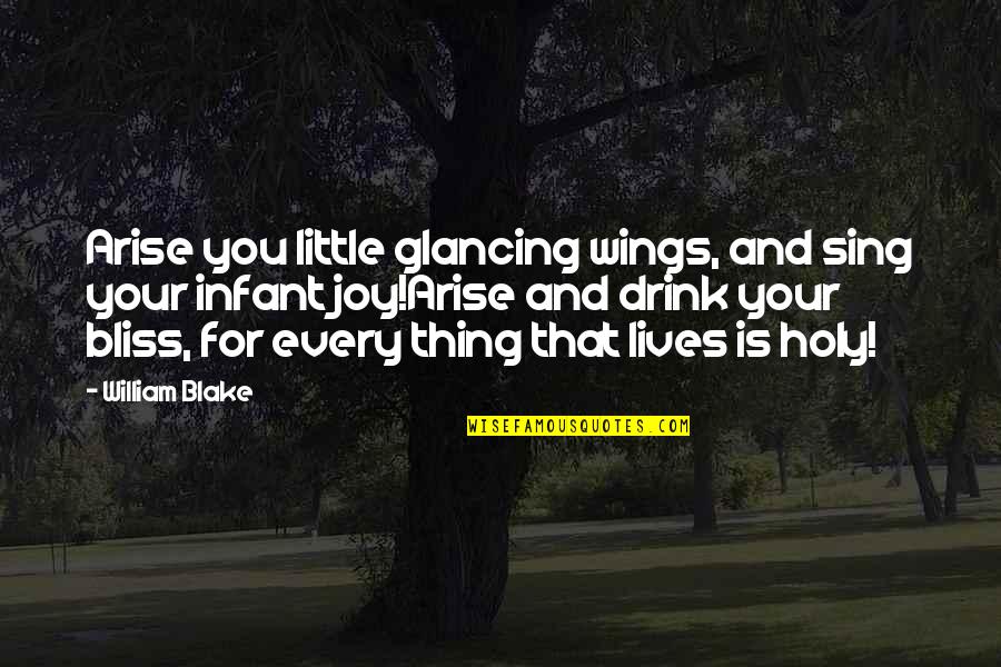 Joy Sing Quotes By William Blake: Arise you little glancing wings, and sing your Joy Sing Quotes By William Blake: Arise you little glancing wings, and sing your