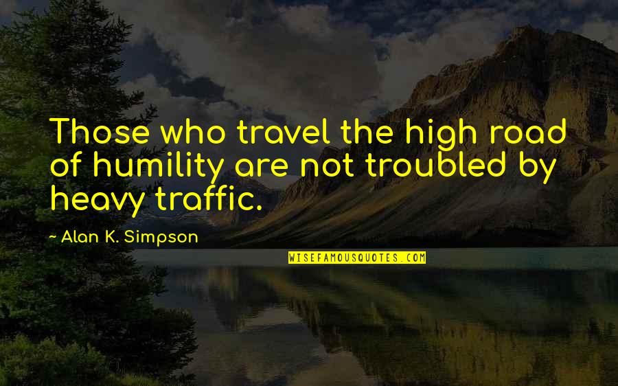 Joy Stealer Quotes By Alan K. Simpson: Those who travel the high road of humility