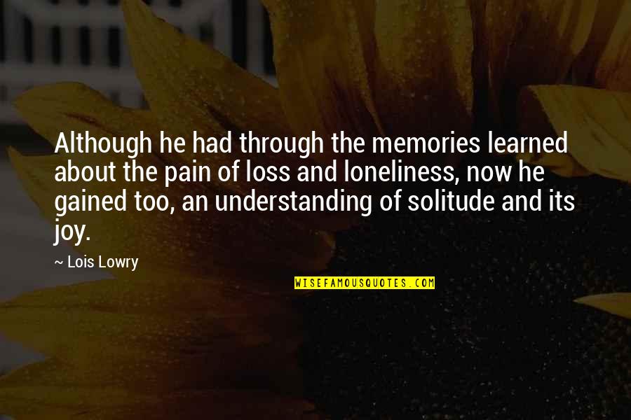 Joy Through Pain Quotes By Lois Lowry: Although he had through the memories learned about