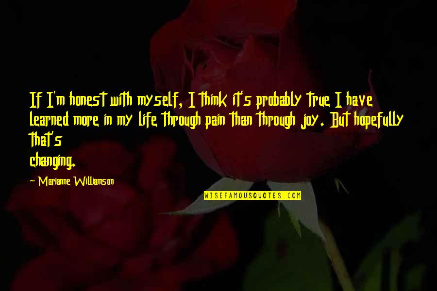Joy Through Pain Quotes By Marianne Williamson: If I'm honest with myself, I think it's Joy Through Pain Quotes By Marianne Williamson: If I'm honest with myself, I think it's