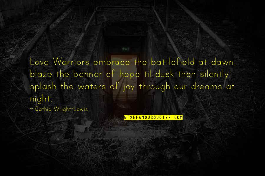 Joy Through Quotes By Cathie Wright-Lewis: Love Warriors embrace the battlefield at dawn, blaze