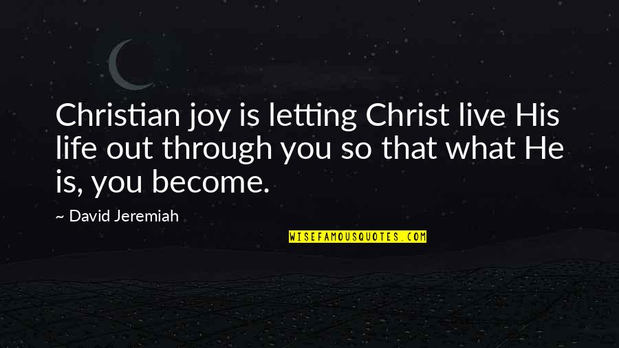 Joy Through Quotes By David Jeremiah: Christian joy is letting Christ live His life