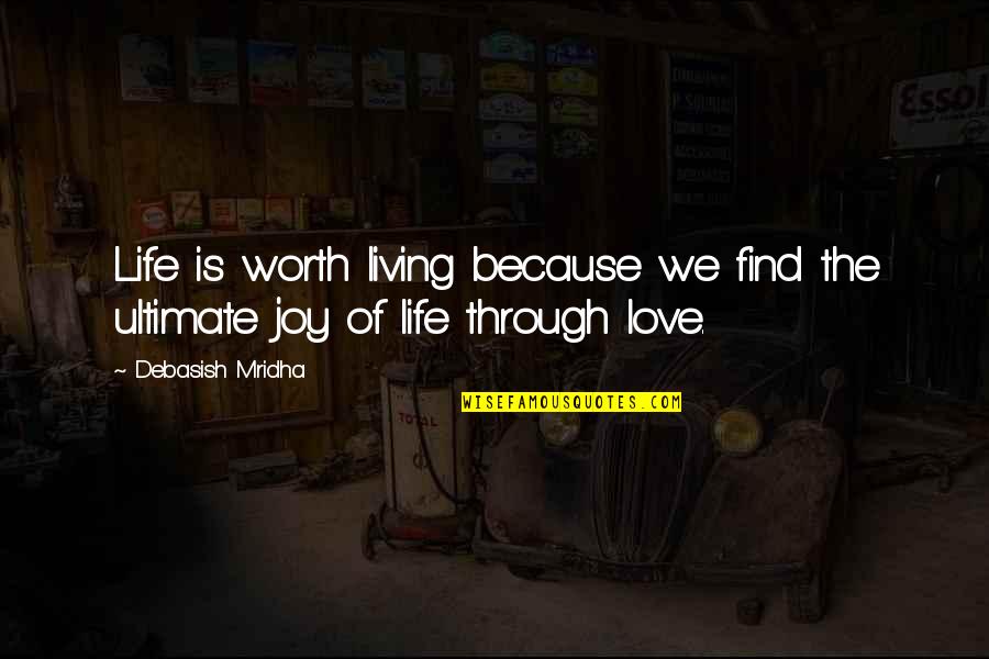 Joy Through Quotes By Debasish Mridha: Life is worth living because we find the