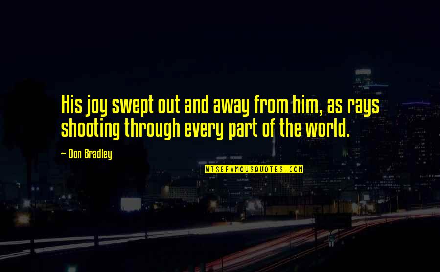 Joy Through Quotes By Don Bradley: His joy swept out and away from him,