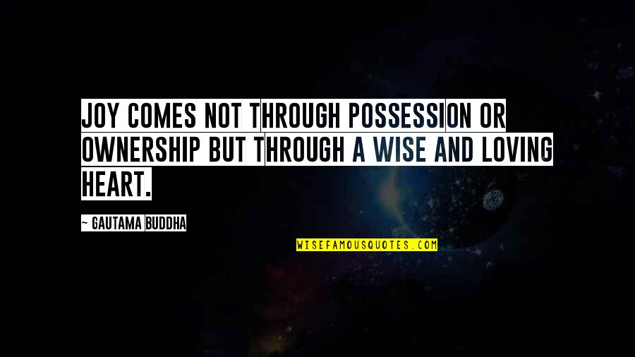 Joy Through Quotes By Gautama Buddha: Joy comes not through possession or ownership but