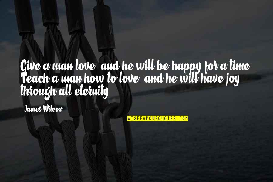 Joy Through Quotes By James Wilcox: Give a man love, and he will be
