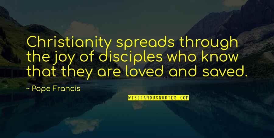 Joy Through Quotes By Pope Francis: Christianity spreads through the joy of disciples who