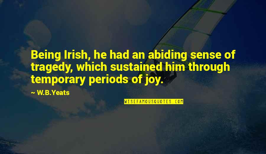 Joy Through Quotes By W.B.Yeats: Being Irish, he had an abiding sense of