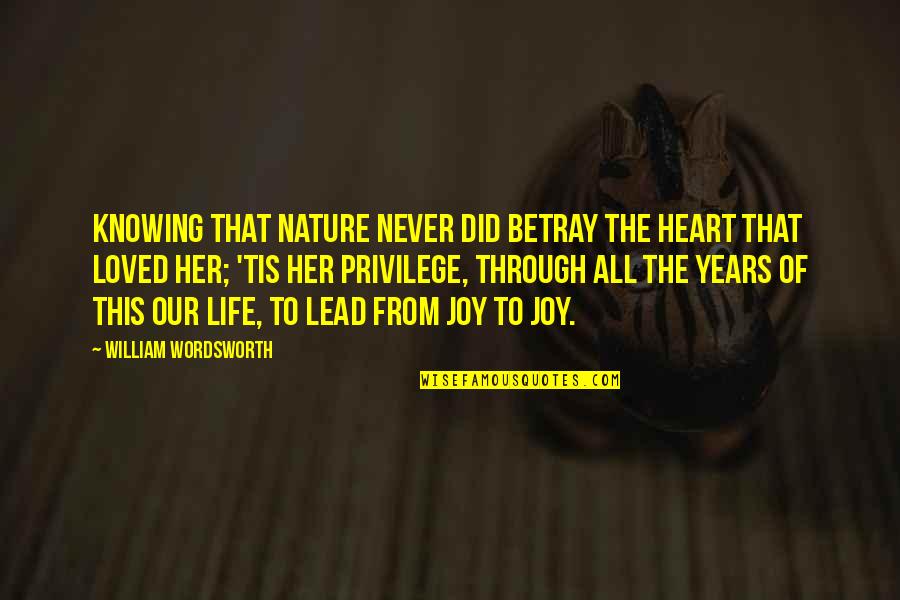 Joy Through Quotes By William Wordsworth: Knowing that Nature never did betray the heart