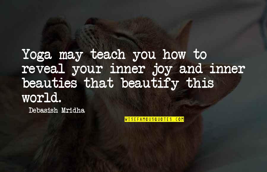 Joy To The World Quotes By Debasish Mridha: Yoga may teach you how to reveal your Joy To The World Quotes By Debasish Mridha: Yoga may teach you how to reveal your