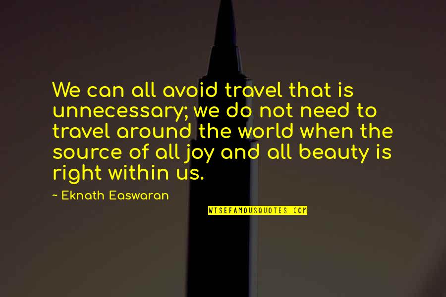 Joy To The World Quotes By Eknath Easwaran: We can all avoid travel that is unnecessary; Joy To The World Quotes By Eknath Easwaran: We can all avoid travel that is unnecessary;