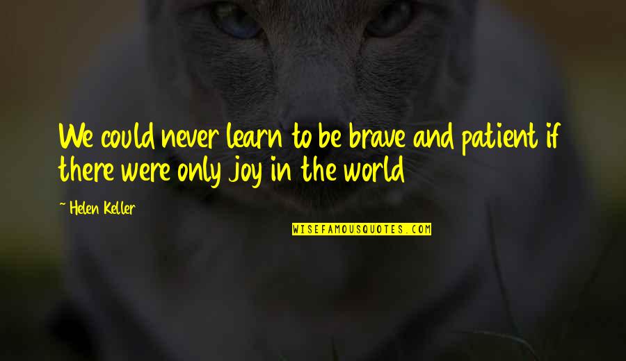 Joy To The World Quotes By Helen Keller: We could never learn to be brave and