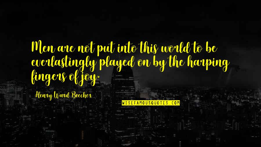 Joy To The World Quotes By Henry Ward Beecher: Men are not put into this world to Joy To The World Quotes By Henry Ward Beecher: Men are not put into this world to