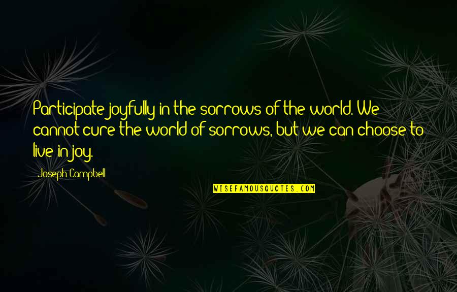 Joy To The World Quotes By Joseph Campbell: Participate joyfully in the sorrows of the world. Joy To The World Quotes By Joseph Campbell: Participate joyfully in the sorrows of the world.