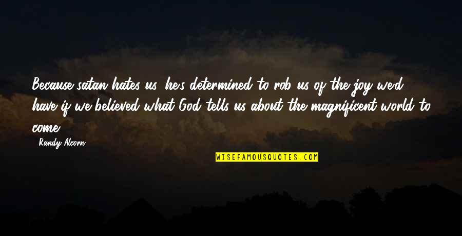 Joy To The World Quotes By Randy Alcorn: Because satan hates us, he's determined to rob Joy To The World Quotes By Randy Alcorn: Because satan hates us, he's determined to rob