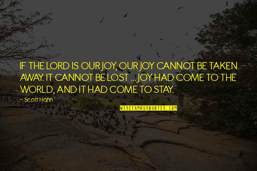 Joy To The World Quotes By Scott Hahn: IF THE LORD IS OUR JOY, OUR JOY Joy To The World Quotes By Scott Hahn: IF THE LORD IS OUR JOY, OUR JOY