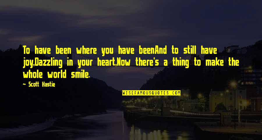 Joy To The World Quotes By Scott Hastie: To have been where you have beenAnd to Joy To The World Quotes By Scott Hastie: To have been where you have beenAnd to