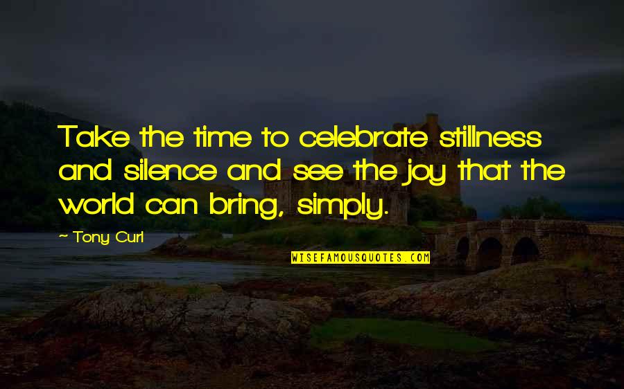 Joy To The World Quotes By Tony Curl: Take the time to celebrate stillness and silence Joy To The World Quotes By Tony Curl: Take the time to celebrate stillness and silence