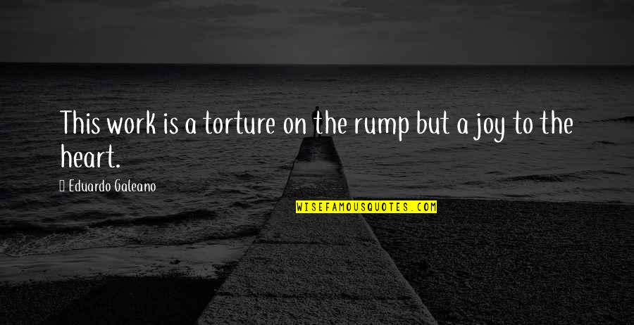 Joy To Work Quotes By Eduardo Galeano: This work is a torture on the rump
