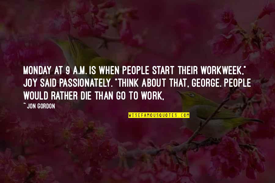 Joy To Work Quotes By Jon Gordon: Monday at 9 A.M. is when people start