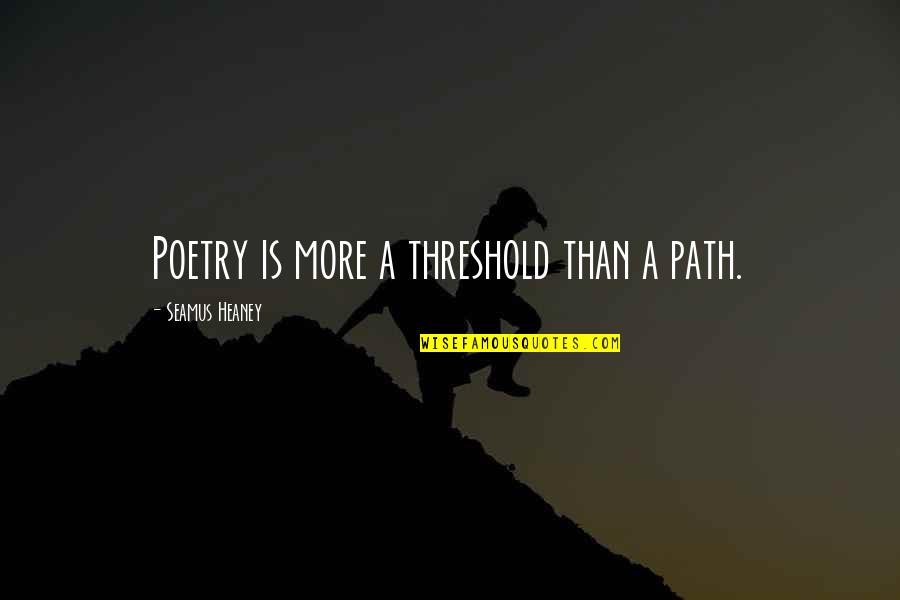 Joy Turner Quotes By Seamus Heaney: Poetry is more a threshold than a path.